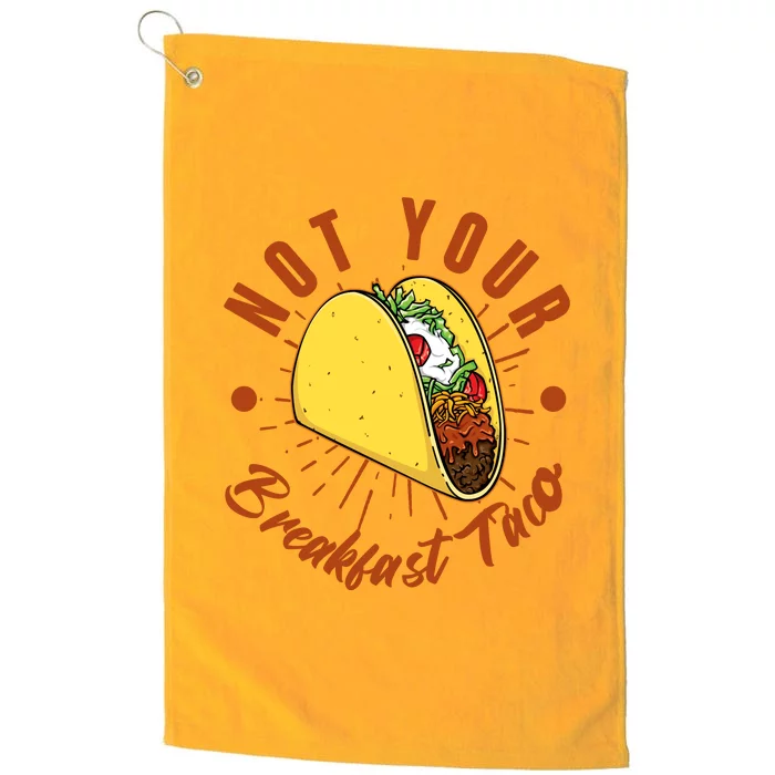 Not Your Breakfast Taco Platinum Collection Golf Towel