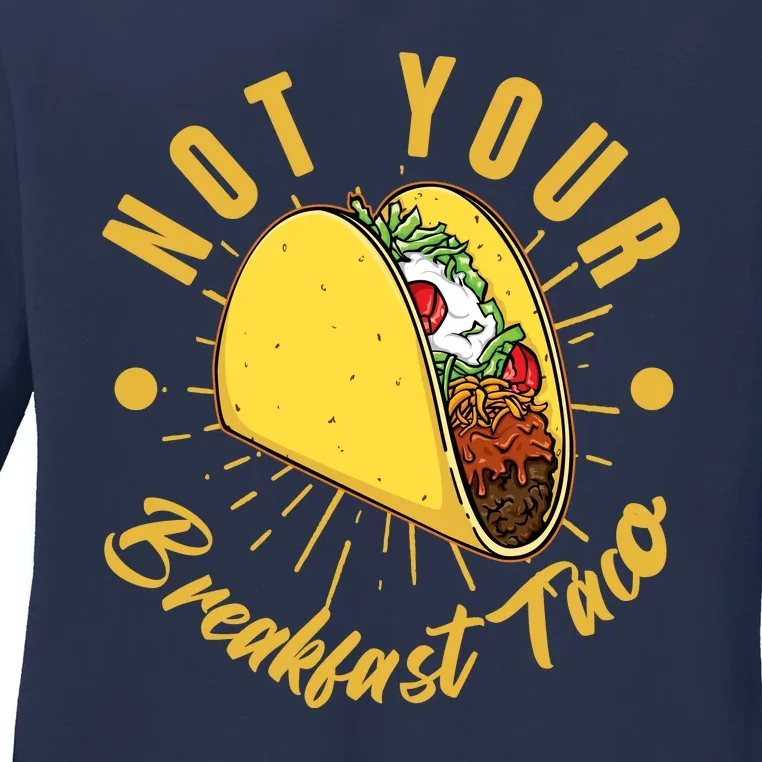 Not Your Breakfast Taco Ladies Long Sleeve Shirt