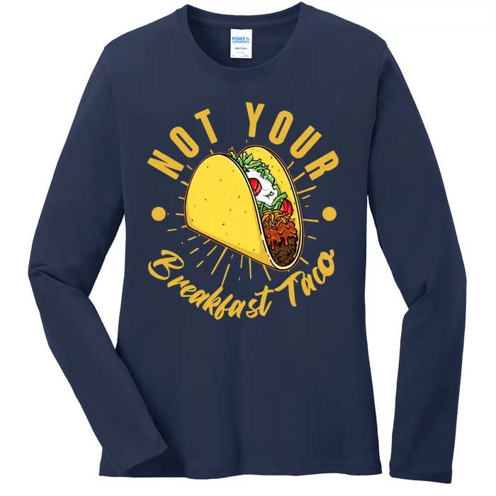 Not Your Breakfast Taco Ladies Long Sleeve Shirt