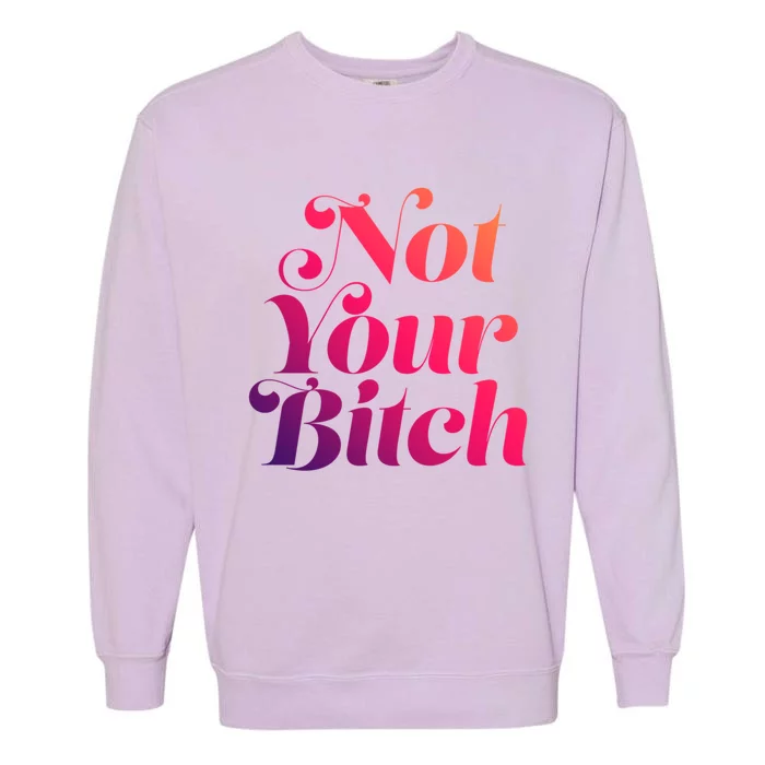 Not Your Bitch Funny S Rights Gift Garment-Dyed Sweatshirt