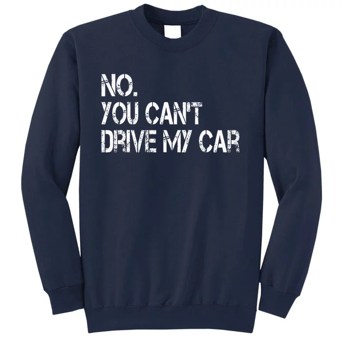 No You CanT Drive My Car Funny Car Guy Mechanic Garage Race Tall Sweatshirt