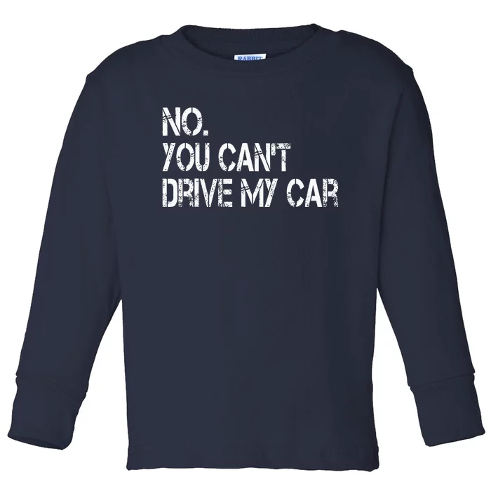 No You CanT Drive My Car Funny Car Guy Mechanic Garage Race Toddler Long Sleeve Shirt