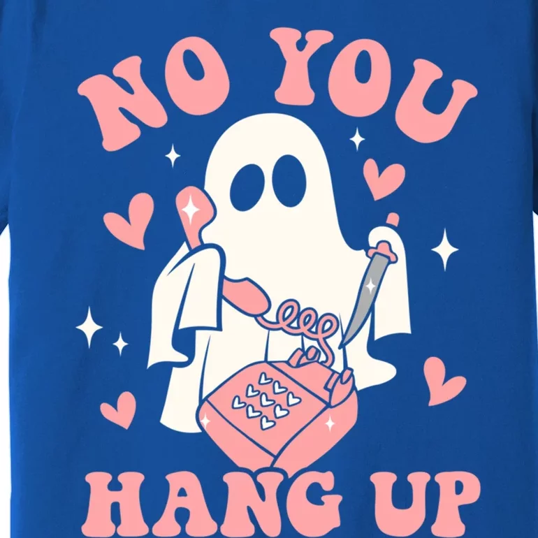 No You Hang Up Ghost Halloween Trick Or Treat Spooky Season Gift Premium T-Shirt