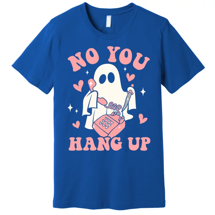 No You Hang Up Ghost Halloween Trick Or Treat Spooky Season Gift Premium T-Shirt