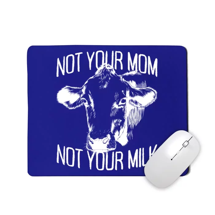 Not Your Mom Not Your Milk Veggie Life Veganism Cow Vegan Meaningful Gift Mousepad