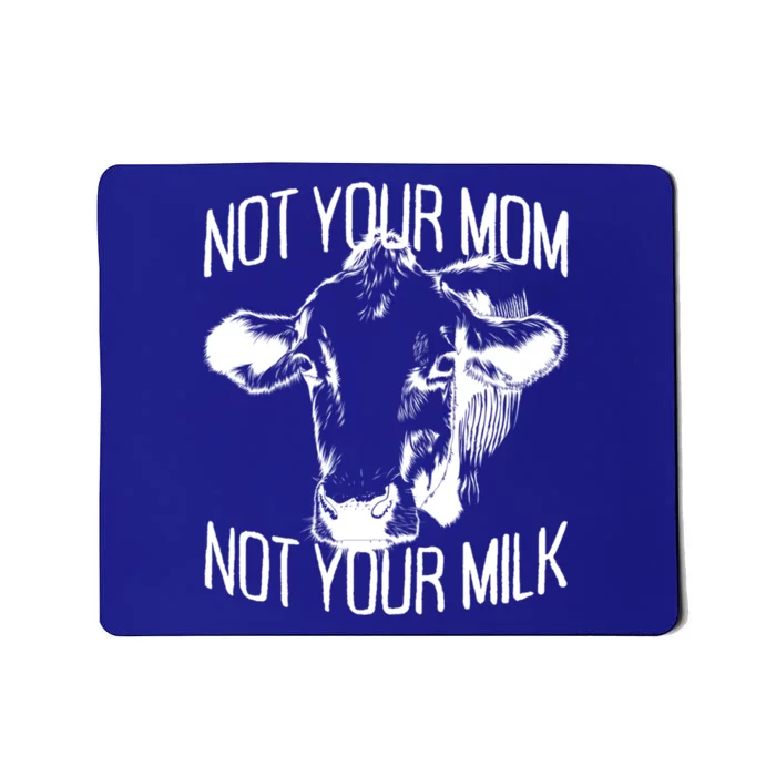 Not Your Mom Not Your Milk Veggie Life Veganism Cow Vegan Meaningful Gift Mousepad