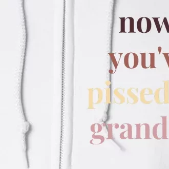 Now YouVe Pissed Off Grandma Political Protest Rally March Full Zip Hoodie