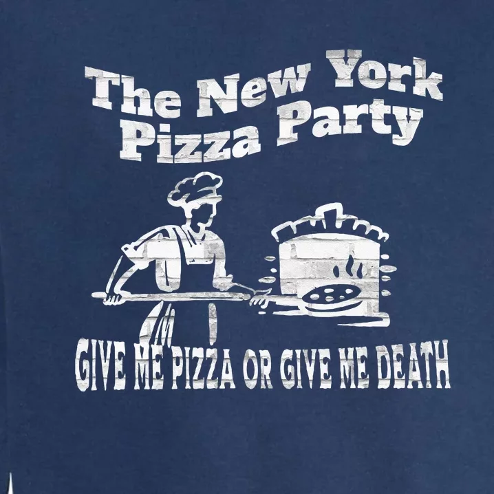 New York Pizza Party Give Me Pizza Give Me Death NYC Ovens Garment-Dyed Sweatshirt