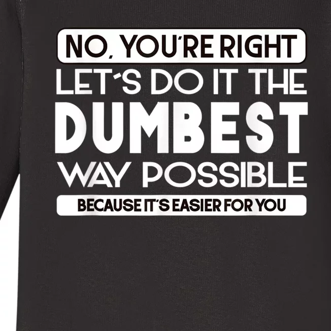 No Youre Right Lets Do It The Dumbest Way Possible Baby Long Sleeve Bodysuit