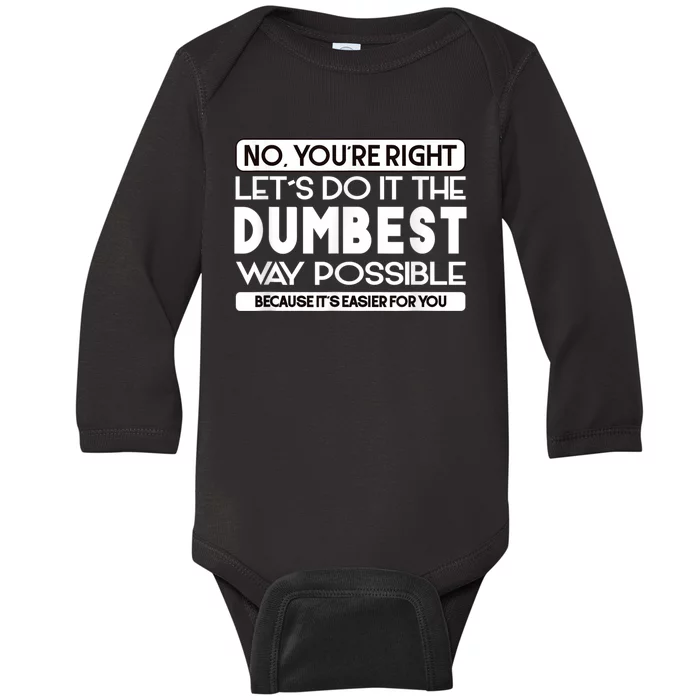 No Youre Right Lets Do It The Dumbest Way Possible Baby Long Sleeve Bodysuit