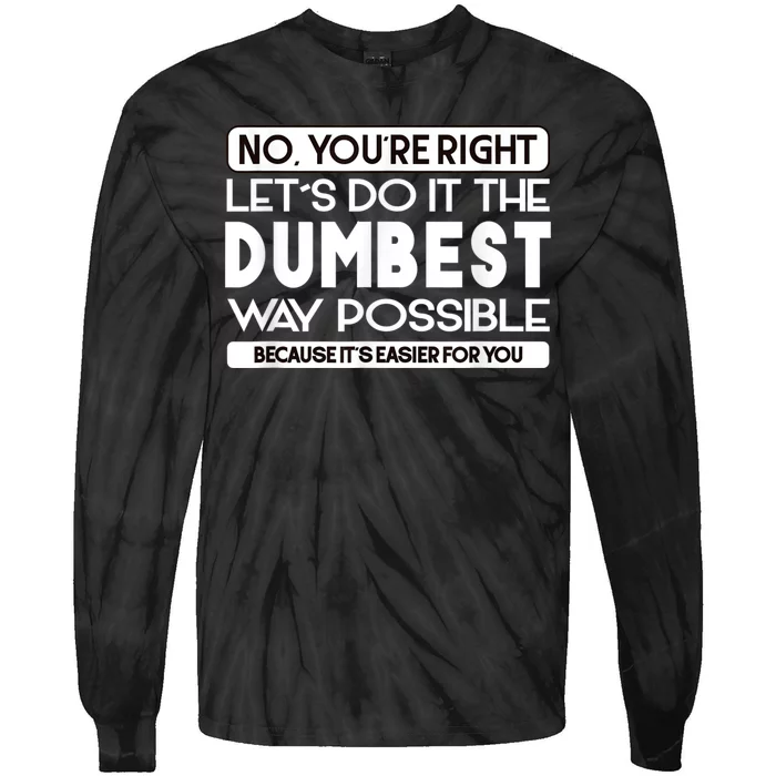 No Youre Right Lets Do It The Dumbest Way Possible Tie-Dye Long Sleeve Shirt