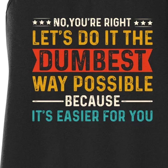 No Youre Right Lets Do It The Dumbest Way Possible Women's Racerback Tank