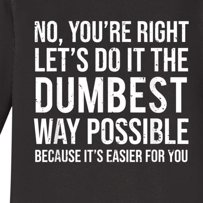 No Youre Right Lets Do It The Dumbest Way Possible Baby Long Sleeve Bodysuit