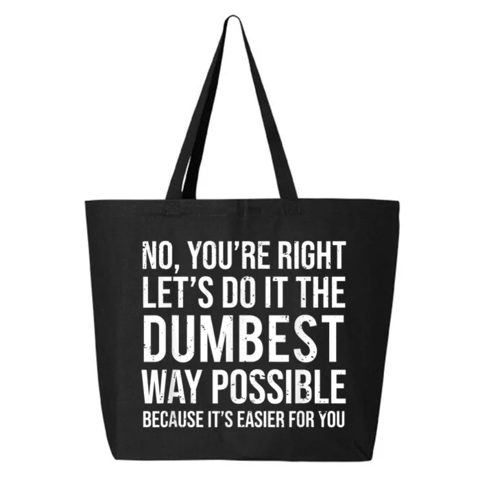 No Youre Right Lets Do It The Dumbest Way Possible 25L Jumbo Tote