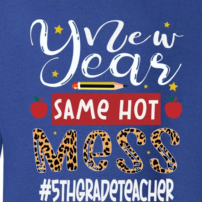 New Year Same Hot Mess 5th Grade Teacher New Year Gift Toddler Sweatshirt