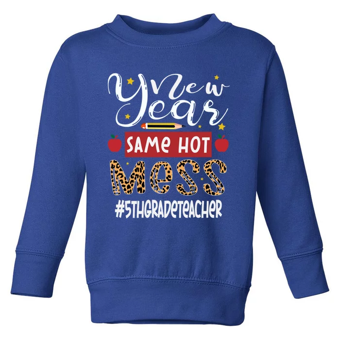 New Year Same Hot Mess 5th Grade Teacher New Year Gift Toddler Sweatshirt