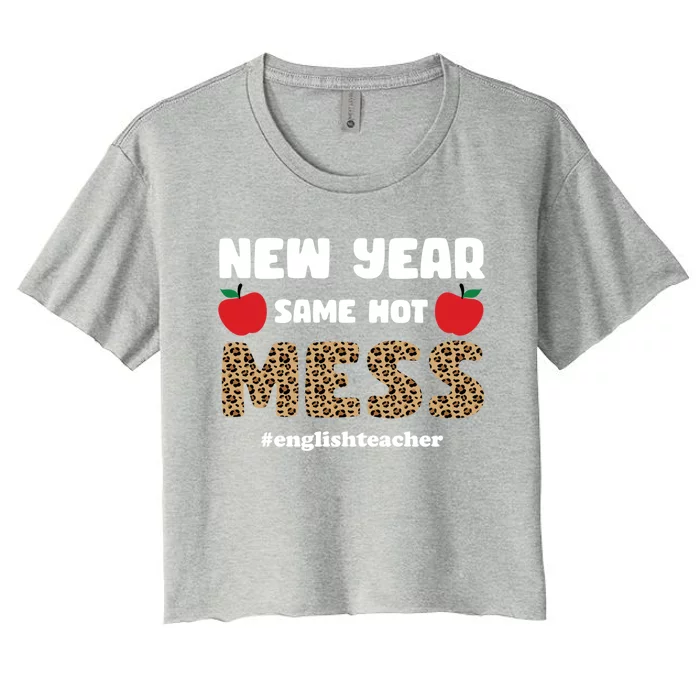 New Year Same Hot Mess Funny English Teacher Gift Women's Crop Top Tee