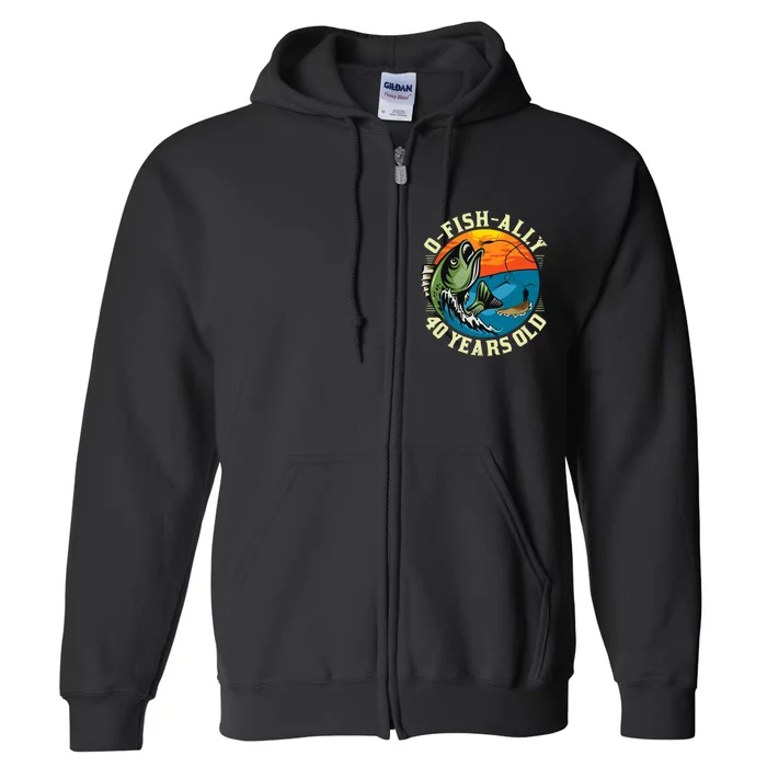 Ofishally 40 Years Old 40th Birthday Fishing Full Zip Hoodie