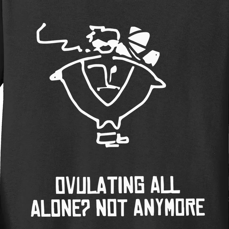 Ovulating All Alone Not Anymore Kids Long Sleeve Shirt