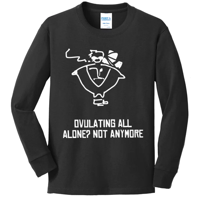 Ovulating All Alone Not Anymore Kids Long Sleeve Shirt