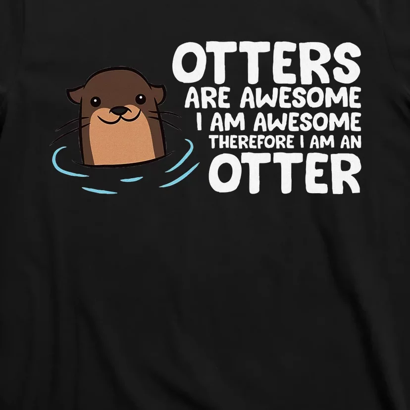 Otters Are Awesome IM Awesome Therefore I Am An Otter T-Shirt