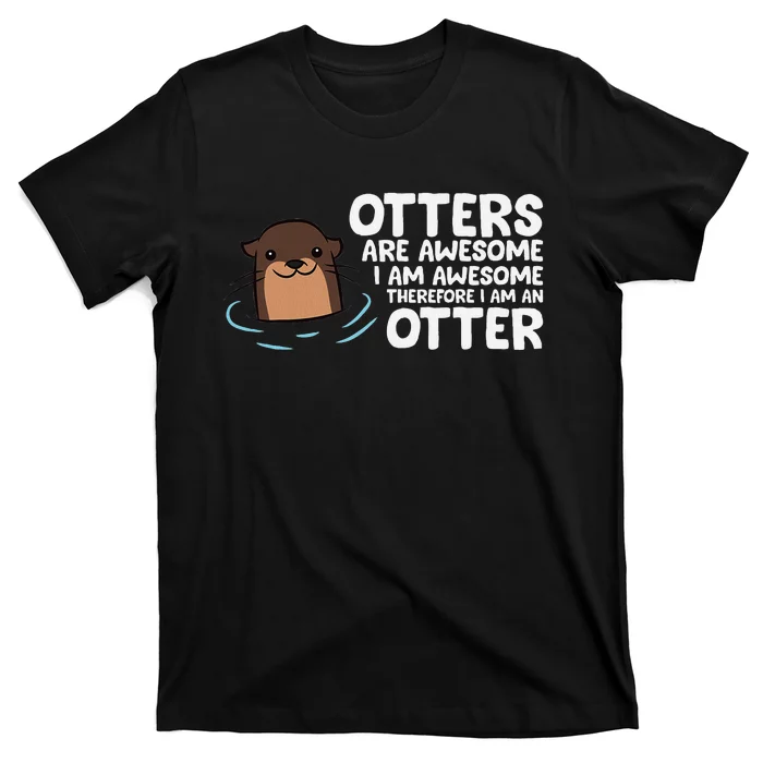 Otters Are Awesome IM Awesome Therefore I Am An Otter T-Shirt