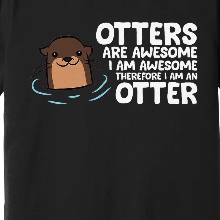 Otters Are Awesome IM Awesome Therefore I Am An Otter Premium T-Shirt