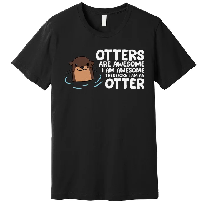 Otters Are Awesome IM Awesome Therefore I Am An Otter Premium T-Shirt