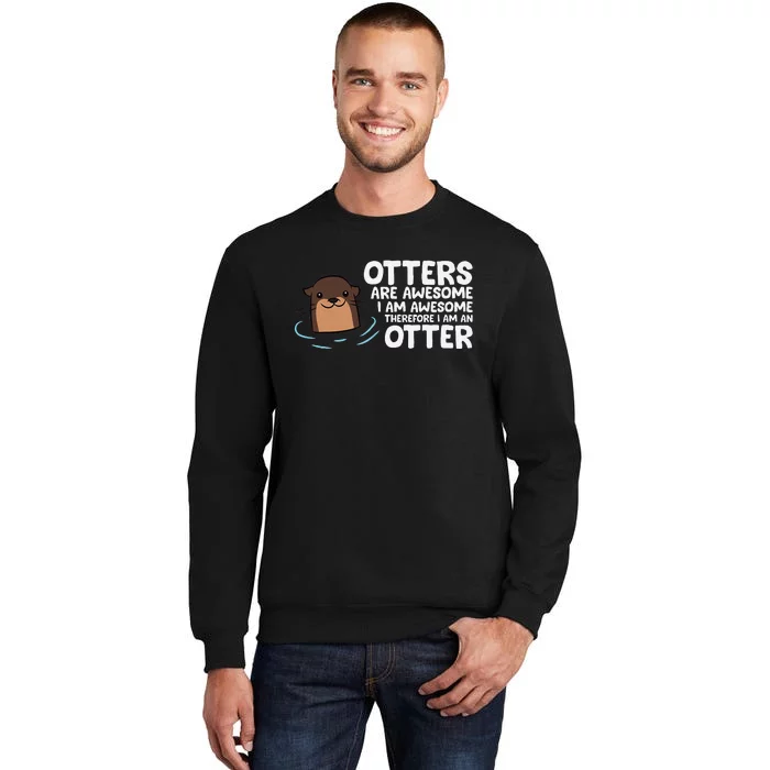 Otters Are Awesome IM Awesome Therefore I Am An Otter Tall Sweatshirt