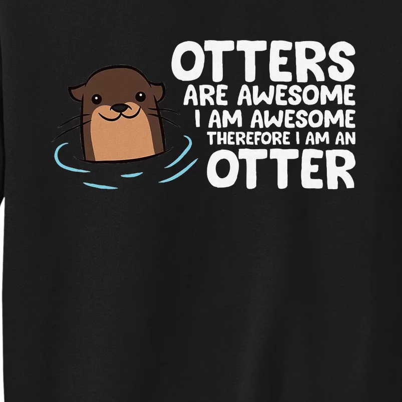 Otters Are Awesome IM Awesome Therefore I Am An Otter Tall Sweatshirt