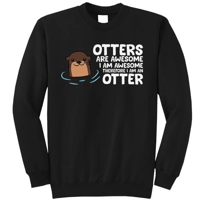 Otters Are Awesome IM Awesome Therefore I Am An Otter Tall Sweatshirt