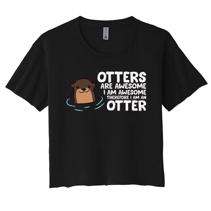 Otters Are Awesome IM Awesome Therefore I Am An Otter Women's Crop Top Tee