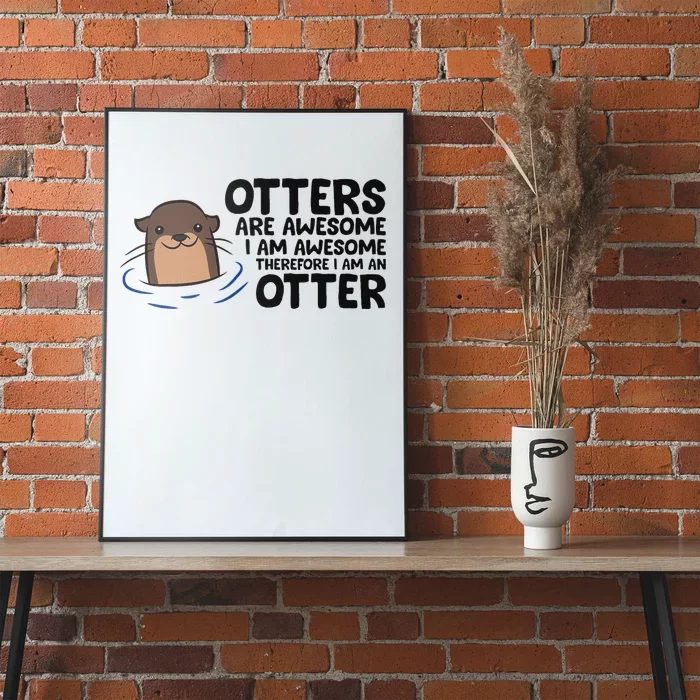 Otters Are Awesome. IM Awesome Therefore IM An Otter Poster