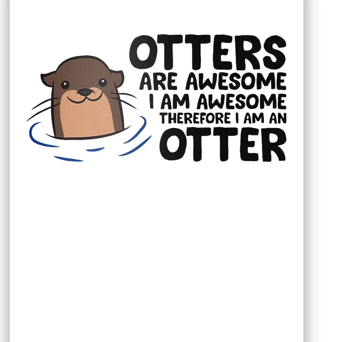 Otters Are Awesome. IM Awesome Therefore IM An Otter Poster