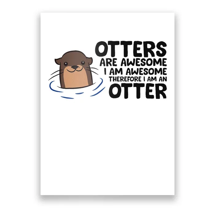 Otters Are Awesome. IM Awesome Therefore IM An Otter Poster