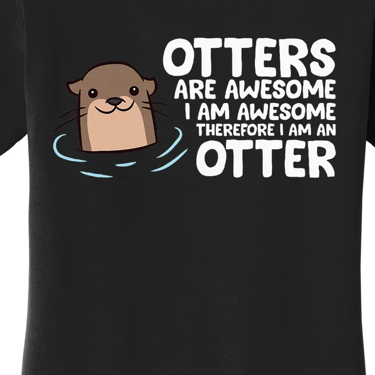 Otters Are Awesome IM Awesome Therefore I Am An Otter Women's T-Shirt