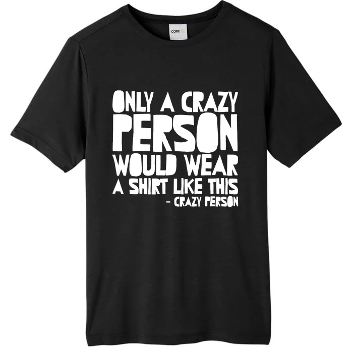 Only A Crazy Person Would Wear This Funny Graphic Tee Unisex ChromaSoft Performance T-Shirt