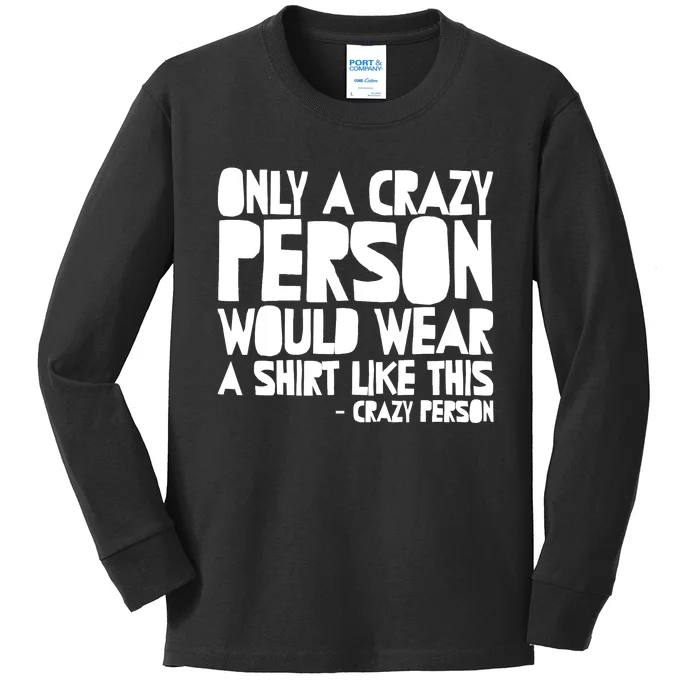 Only A Crazy Person Would Wear This Funny Graphic Tee Unisex Kids Long Sleeve Shirt