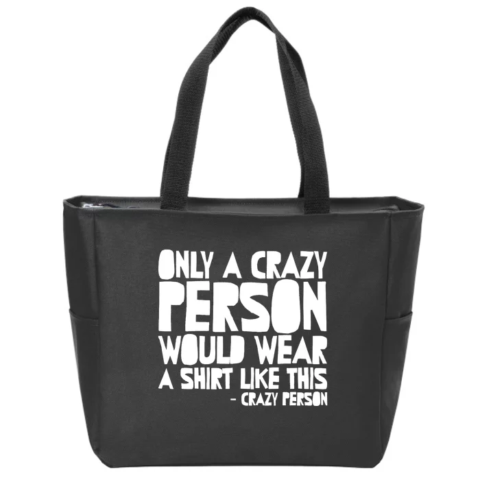 Only A Crazy Person Would Wear This Funny Graphic Tee Unisex Zip Tote Bag