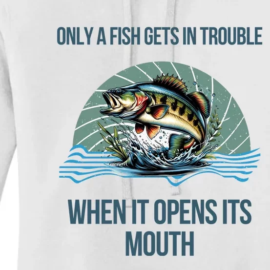 Only A Fish Gets In Trouble When It Opens Its Mouth Women's Pullover Hoodie