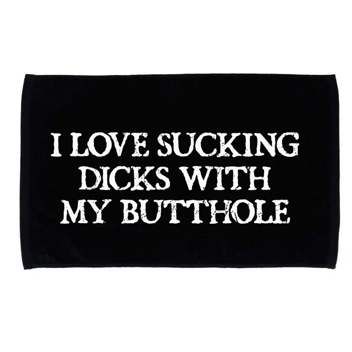 Offensive Adult Humour I Love Sucking Dicks With My Butthole Microfiber Hand Towel