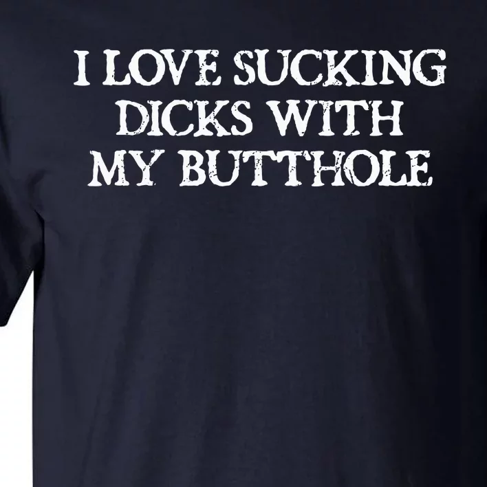 Offensive Adult Humour I Love Sucking Dicks With My Butthole Tall T-Shirt