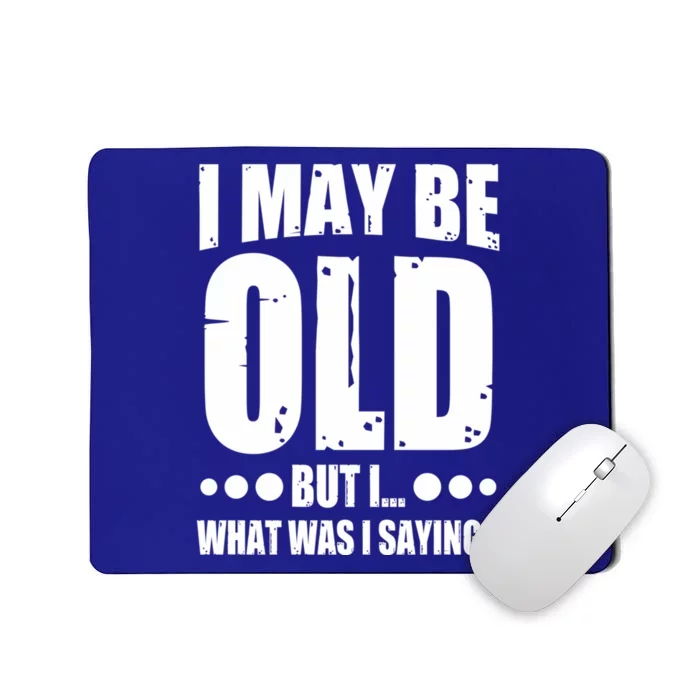 Old Age Joke Senior Joke I May Be Old But What Was I Saying Gift Mousepad