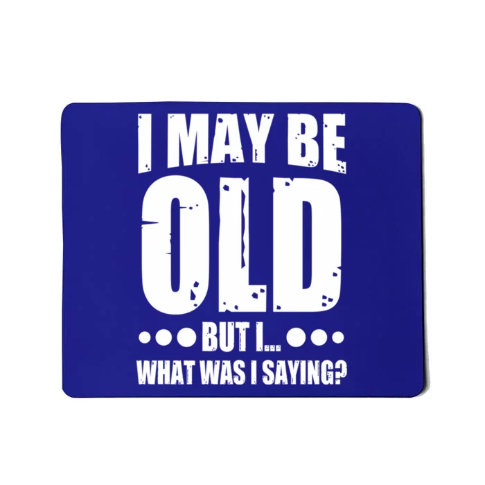 Old Age Joke Senior Joke I May Be Old But What Was I Saying Gift Mousepad