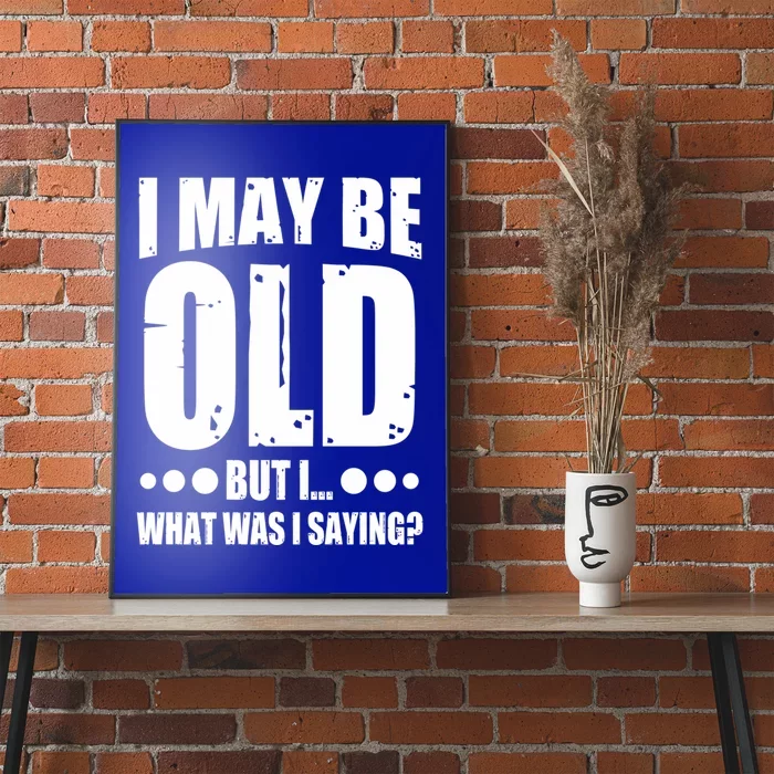 Old Age Joke Senior Joke I May Be Old But What Was I Saying Gift Poster