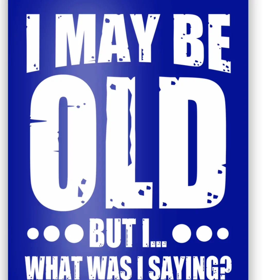 Old Age Joke Senior Joke I May Be Old But What Was I Saying Gift Poster