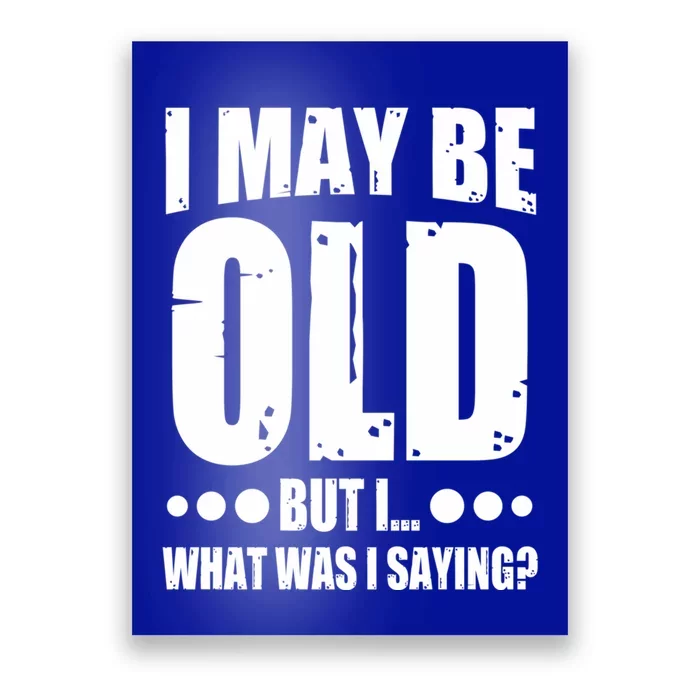 Old Age Joke Senior Joke I May Be Old But What Was I Saying Gift Poster