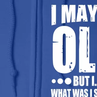 Old Age Joke Senior Joke I May Be Old But What Was I Saying Gift Full Zip Hoodie