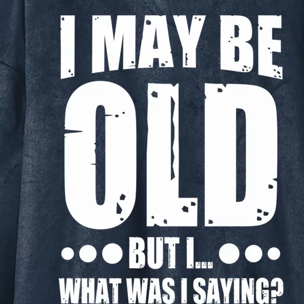 Old Age Joke Senior Joke I May Be Old But What Was I Saying Gift Hooded Wearable Blanket