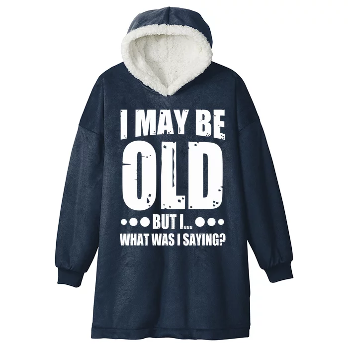 Old Age Joke Senior Joke I May Be Old But What Was I Saying Gift Hooded Wearable Blanket